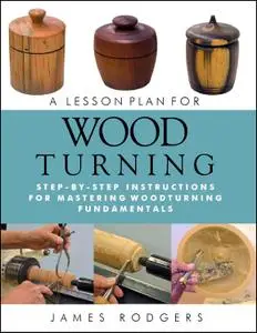 A Lesson Plan for Woodturning: Step-by-Step Instructions for Mastering Woodturning Fundamentals (repost)
