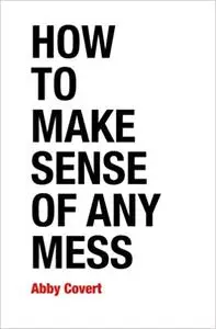 How to Make Sense of Any Mess: Information Architecture for Everybody