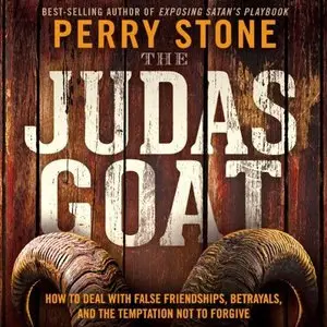 The Judas Goat: How to Deal With False Friendships, Betrayals, and the Temptation Not to Forgive [Audiobook]
