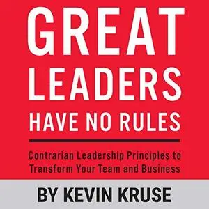 Great Leaders Have No Rules: Contrarian Leadership Principles to Transform Your Team and Business [Audiobook]