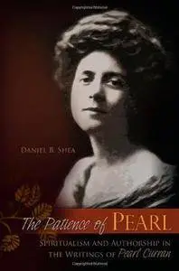 The Patience of Pearl: Spiritualism and Authorship in the Writings of Pearl Curran (Repost)