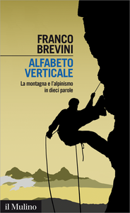 Alfabeto verticale. La montagna e l'alpinismo in dieci parole - Franco Brevini