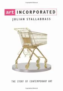 Julian Stallabrass - Art Incorporated: The Story of Contemporary Art