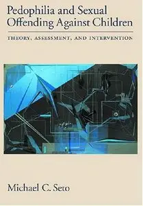 Pedophilia and Sexual Offending Against Children: Theory, Assessment, and Intervention (repost)