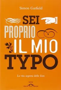 Simon Garfield - Sei proprio il mio typo. La vita segreta delle font