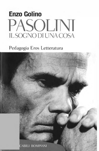 Enzo Golino - Pasolini. Il sogno di una cosa. Pedagogia, eros, letteratura dal mito del popolo alla società di massa (2005)