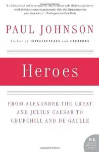 Heroes: From Alexander the Great and Julius Caesar to Churchill and de Gaulle