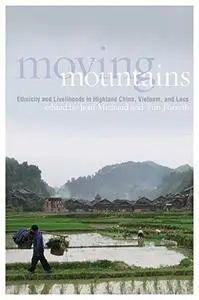 Moving Mountains: Ethnicity and Livelihoods in Highland China, Vietnam, and Laos