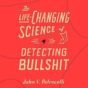 The Life-Changing Science of Detecting Bullshit [Audiobook]