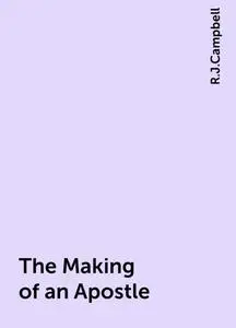 «The Making of an Apostle» by R.J.Campbell