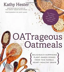 OATrageous Oatmeals: Delicious & Surprising Plant-Based Dishes From This Humble, Heart-Healthy Grain (repost)