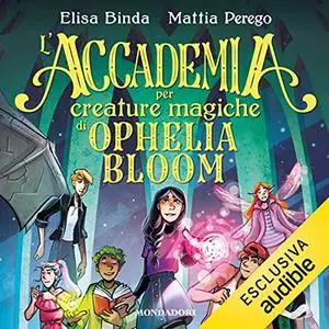 «L'accademia per creature magiche di Ophelia Bloom» by Elisa Binda, Mattia Perego