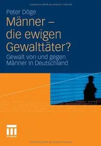 Männer - die ewigen Gewalttäter?: Gewalt von und gegen Männer in Deutschland