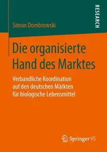 Die organisierte Hand des: Marktes Verbandliche Koordination auf den deutschen Märkten für biologische Lebensmittel