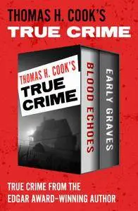 Thomas H. Cook's True Crime: Blood Echoes and Early Graves