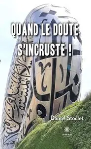 Daniel Stoclet, "Quand le doute s’incruste !"