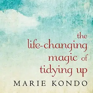 The Life-Changing Magic of Tidying Up: The Japanese Art of Decluttering and Organizing [Audiobook]
