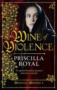 «Wine of Violence» by Priscilla Royal