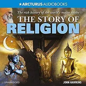 The Story of Religion: The Rich History of the World's Major Faiths [Audiobook]