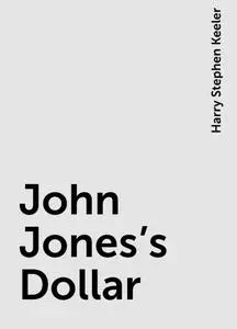 «John Jones's Dollar» by Harry Stephen Keeler