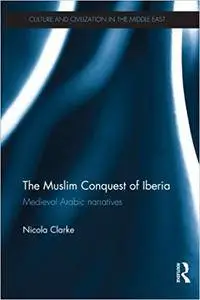 The Muslim Conquest of Iberia: Medieval Arabic Narratives