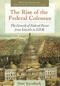 The Rise of the Federal Colossus: The Growth of Federal Power from Lincoln to F.D.R. (repost)