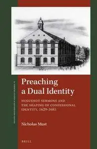 Preaching a Dual Identity : Huguenot Sermons and the Shaping of Confessional Identity, 1629-1685