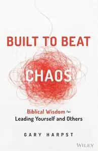 Built to Beat Chaos: Biblical Wisdom for Leading Yourself and Others