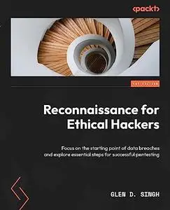 Reconnaissance for Ethical Hackers: Focus on the starting point of data breaches and explore essential steps