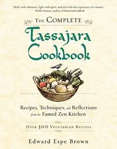 The Complete Tassajara Cookbook Recipes, Techniques, and Reflections from the Famed Zen Kitchen
