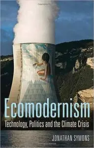Ecomodernism: Technology, Politics and the Climate Crisis