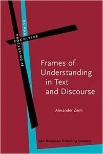 Frames of Understanding in Text and Discourse: Theoretical foundations and descriptive applications (Repost)