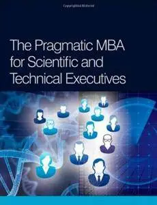 The Pragmatic MBA for Scientific and Technical Executives