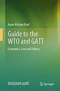 Guide to the WTO and GATT: Economics, Law and Politics