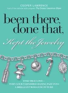 «Been There, Done That, Kept The Jewelry: Find True Love – Turn Your Tarnished Dating Past into a Brilliant Romantic Fut