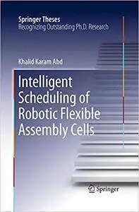 Intelligent Scheduling of Robotic Flexible Assembly Cells (Repost)