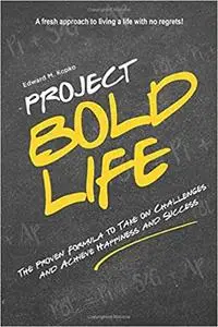 Project Bold Life: The Proven Formula to Take on Challenges and Achieve Happiness and Success