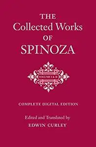 The Collected Works of Spinoza, Volumes I and II: One-Volume Digital Edition