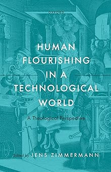Human Flourishing in a Technological World: A Theological Perspective