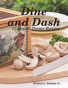 «Dine and Dash – 10 Minute Dinner Recipes» by Michael J. Stuckey Jr.