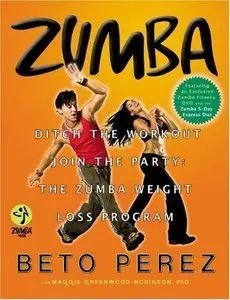 Zumba: Ditch the Workout, Join the Party! The Zumba Weight Loss Program (Repost)