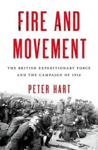 Fire and Movement: The British Expeditionary Force and the Campaign of 1914 (repost)