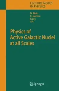 Physics of Active Galactic Nuclei at all Scales (Lecture Notes in Physics) by Danielle Alloin