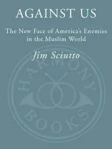 Against Us: The New Face of America's Enemies in the Muslim World