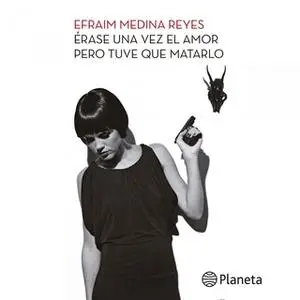 «Érase una vez el amor pero tuve que matarlo» by Efraim Medina Reyes