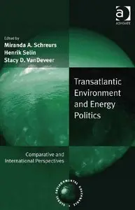 "Transatlantic Environment and Energy Politics" by Miranda A. Schreurs, Henrik Selin, Stacy D. VanDeveer 