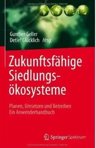 Zukunftsfähige Siedlungsökosysteme: Planen, Umsetzen und Betreiben Ein Anwenderhandbuch