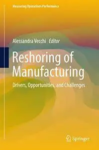 Reshoring of Manufacturing: Drivers, Opportunities, and Challenges (Measuring Operations Performance) [Repost]