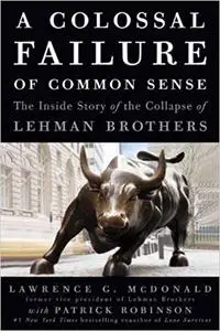 A Colossal Failure of Common Sense: The Inside Story of the Collapse of Lehman Brothers