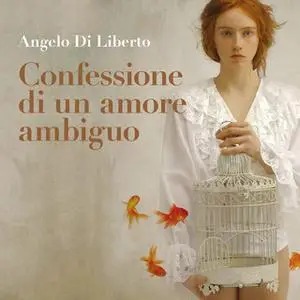 «Confessione di un amore ambiguo» by Angelo Di Liberto